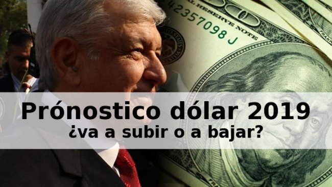 pronostico dolar 2019 mexico amlo